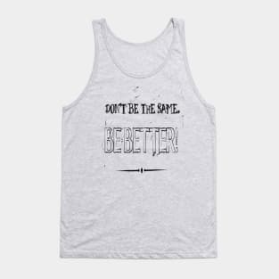 Dont Be The Same Be Better Life Advice Quote 2 Tank Top